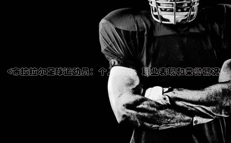 艾弗森代言贝博的广告视频百度网盘<布拉拉尔足球运动员：个人资料、职业表现和荣誉概况>