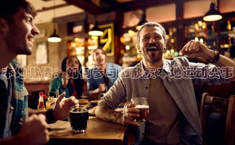 本地激情：如何参与和欣赏本地运动赛事