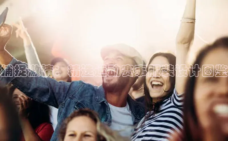 捕捉激情：精选运动赛事服装设计图鉴