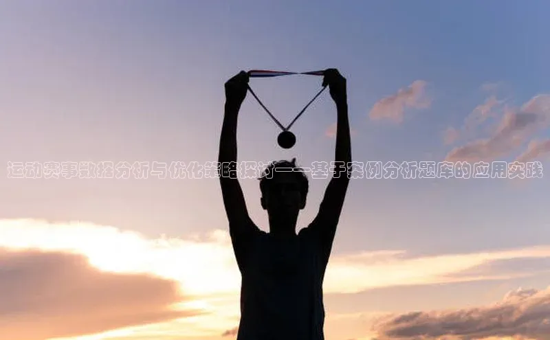 运动赛事数据分析与优化策略探讨——基于案例分析题库的应用实践