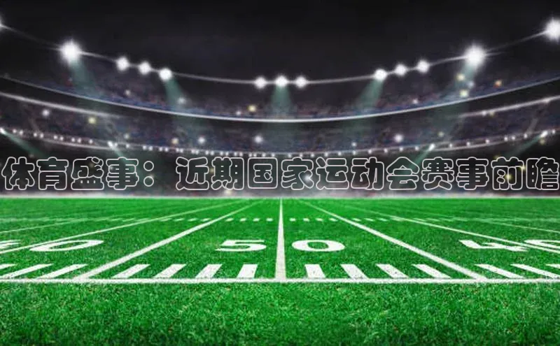 体育盛事：近期国家运动会赛事前瞻
