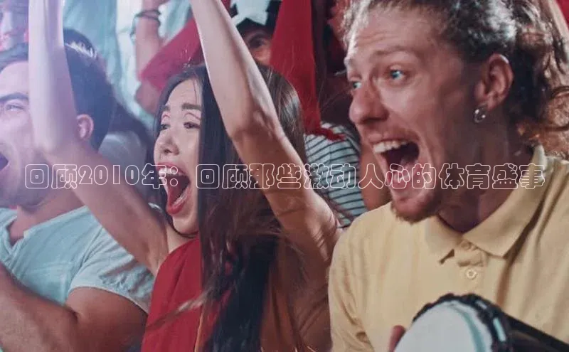 回顾2010年：回顾那些激动人心的体育盛事