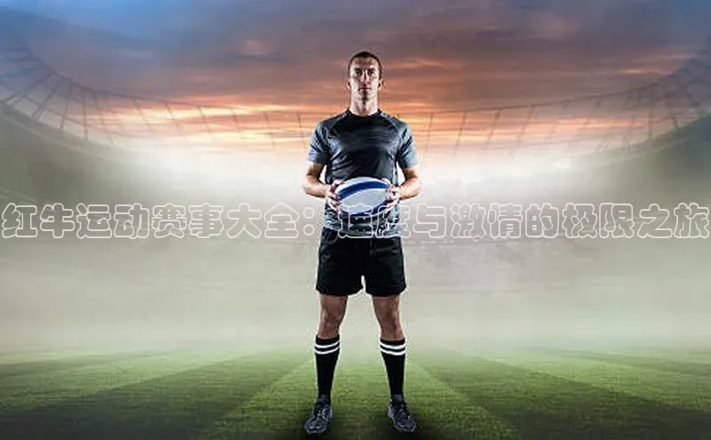 红牛运动赛事大全：速度与激情的极限之旅