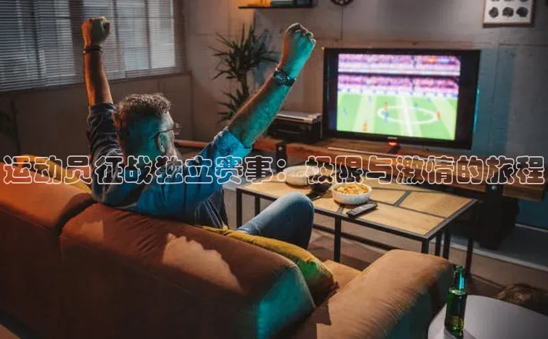 运动员征战独立赛事：极限与激情的旅程