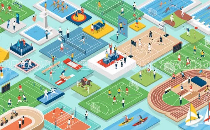 世界运动盛事：大型赛事的精彩瞬间与深远影响