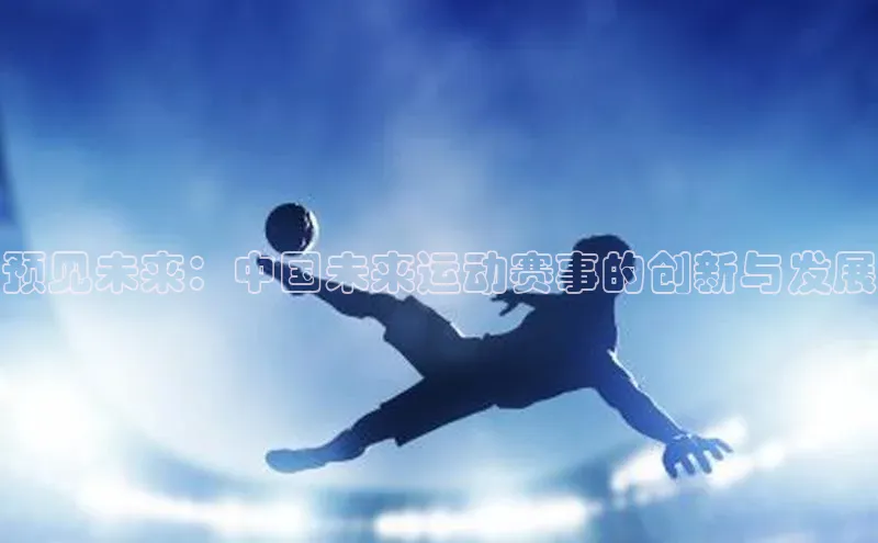 预见未来：中国未来运动赛事的创新与发展