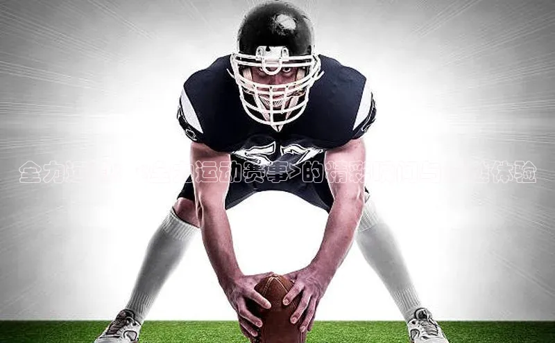 全力运动：<全力运动赛事>的精彩瞬间与卓越体验