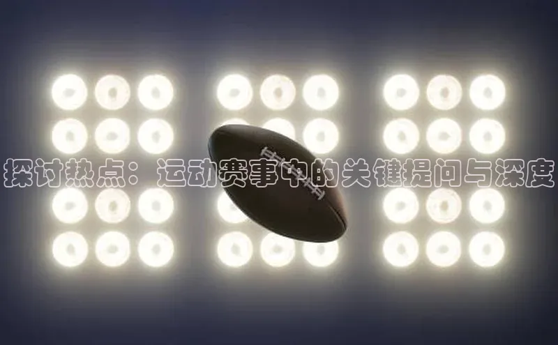 探讨热点：运动赛事中的关键提问与深度