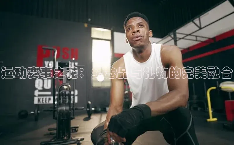 运动赛事之花：纪念品与礼物的完美融合