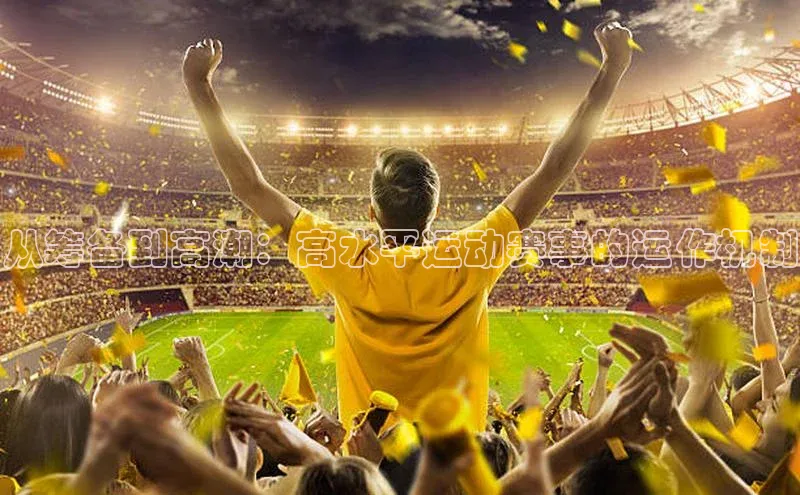 从筹备到高潮：高水平运动赛事的运作机制